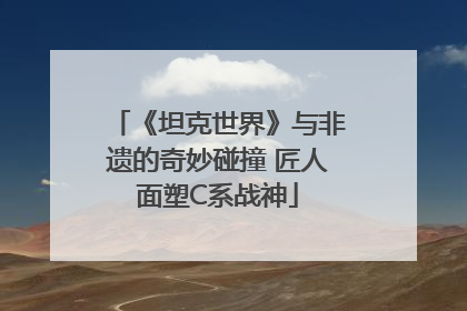 《坦克世界》与非遗的奇妙碰撞 匠人面塑C系战神