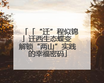 「“迁”程似锦」迁西生态蝶变 解锁“两山”实践的幸福密码
