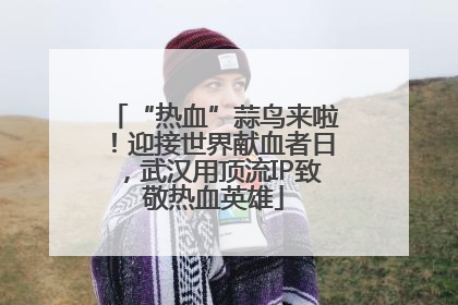 “热血”蒜鸟来啦！迎接世界献血者日，武汉用顶流IP致敬热血英雄