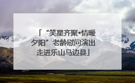 “笑星齐聚•情暖夕阳”老龄慰问演出走进乐山马边县
