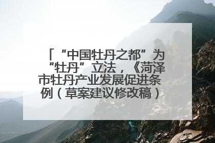 “中国牡丹之都”为“牡丹”立法，《菏泽市牡丹产业发展促进条例（草案建议修改稿）》公开征求意见