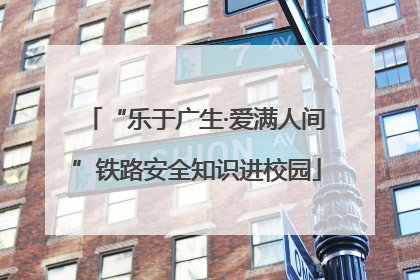 “乐于广生·爱满人间”铁路安全知识进校园