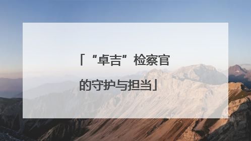“卓吉”检察官的守护与担当