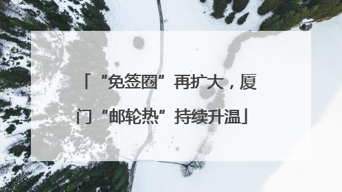 “免签圈”再扩大，厦门“邮轮热”持续升温