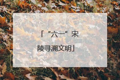 “六一”宋陵寻溯文明