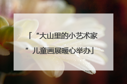 “大山里的小艺术家”儿童画展暖心举办