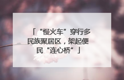 “慢火车”穿行多民族聚居区，架起便民“连心桥”