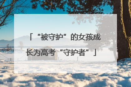 “被守护”的女孩成长为高考“守护者”