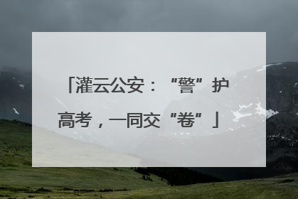 灌云公安：“警”护高考，一同交“卷”