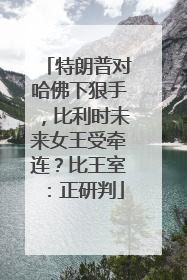 特朗普对哈佛下狠手，比利时未来女王受牵连？比王室：正研判
