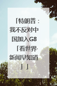 特朗普：我不反对中国加入G8「看世界·新闻早知道」