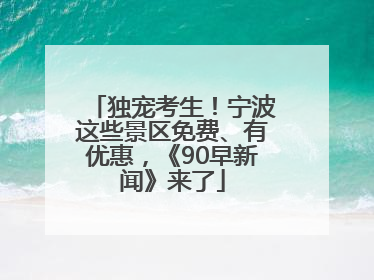 独宠考生！宁波这些景区免费、有优惠，《90早新闻》来了