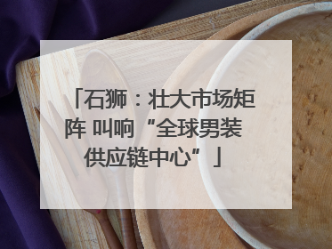 石狮：壮大市场矩阵 叫响“全球男装供应链中心”
