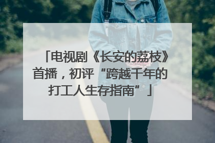 电视剧《长安的荔枝》首播，初评“跨越千年的打工人生存指南”