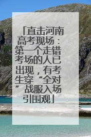 直击河南高考现场：第一个走错考场的人已出现，有考生穿“全对”战服入场引围观