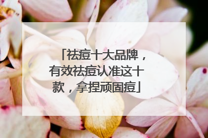 祛痘十大品牌，有效祛痘认准这十款，拿捏顽固痘