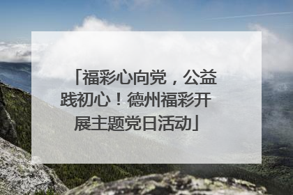 福彩心向党，公益践初心！德州福彩开展主题党日活动