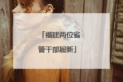 福建两位省管干部履新