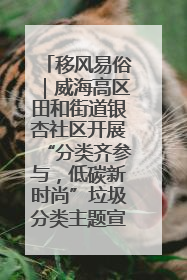 移风易俗｜威海高区田和街道银杏社区开展“分类齐参与，低碳新时尚”垃圾分类主题宣传活动