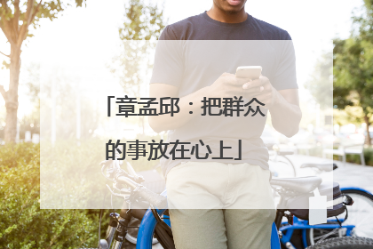 章孟邱：把群众的事放在心上