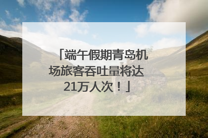 端午假期青岛机场旅客吞吐量将达21万人次！