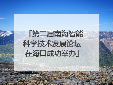 第二届南海智能科学技术发展论坛在海口成功举办