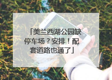 美兰西湖公园缺停车场？安排！配套道路也通了
