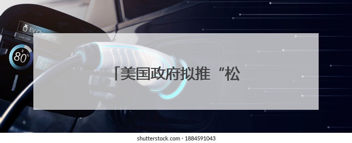 美国政府拟推“松绑版”发电新方案