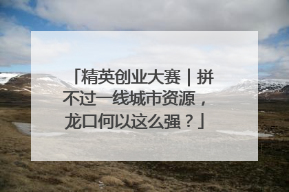 精英创业大赛｜拼不过一线城市资源，龙口何以这么强？