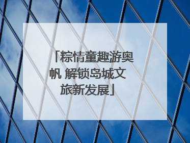 粽情童趣游奥帆 解锁岛城文旅新发展
