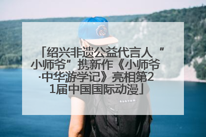 绍兴非遗公益代言人“小师爷”携新作《小师爷·中华游学记》亮相第21届中国国际动漫