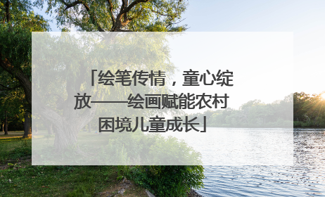 绘笔传情，童心绽放——绘画赋能农村困境儿童成长