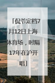 侃爷定档7月12日上海体育场，时隔17年在沪开唱