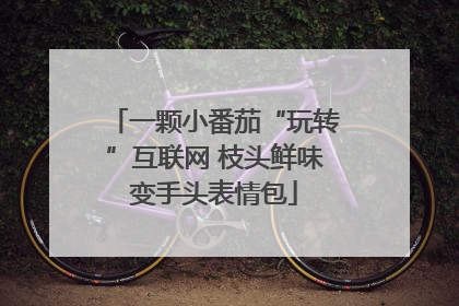 一颗小番茄“玩转”互联网 枝头鲜味变手头表情包