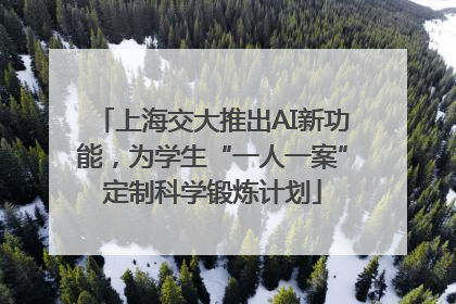 上海交大推出AI新功能，为学生“一人一案”定制科学锻炼计划