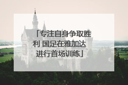 专注自身争取胜利 国足在雅加达进行首场训练