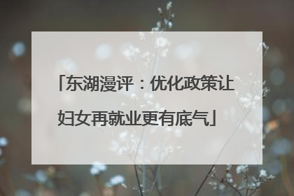 东湖漫评：优化政策让妇女再就业更有底气