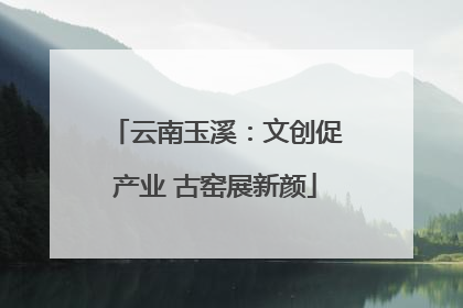 云南玉溪：文创促产业 古窑展新颜