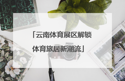 云南体育展区解锁体育旅居新潮流