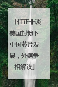 任正非谈美国封锁下中国芯片发展，外媒争相解读