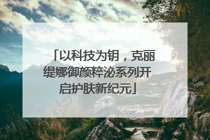 以科技为钥，克丽缇娜御颜粹泌系列开启护肤新纪元