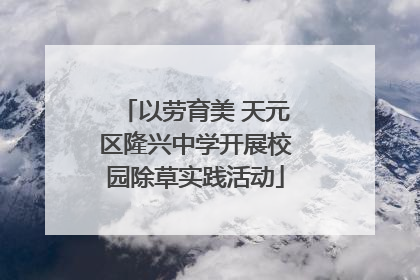 以劳育美 天元区隆兴中学开展校园除草实践活动