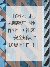 企业：走，去隔壁厂“抄作业”！社区：安全知识“送货上门”！