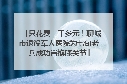 只花费一千多元！聊城市退役军人医院为七旬老兵成功置换膝关节
