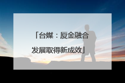 台媒：厦金融合发展取得新成效
