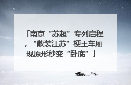 南京“苏超”专列启程，“散装江苏”梗王车厢现原形秒变“卧底”
