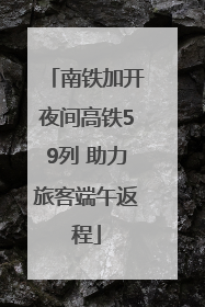 南铁加开夜间高铁59列 助力旅客端午返程