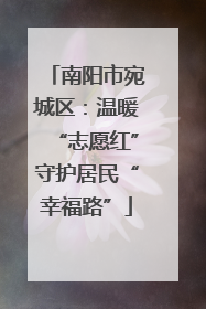 南阳市宛城区：温暖“志愿红”守护居民“幸福路”