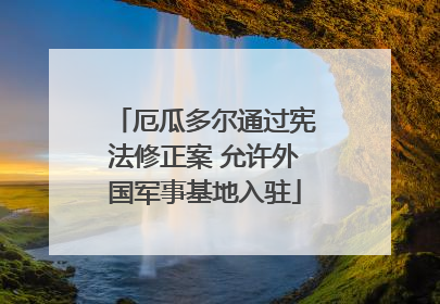 厄瓜多尔通过宪法修正案 允许外国军事基地入驻