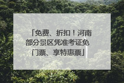 免费、折扣！河南部分景区凭准考证免门票、享特惠票